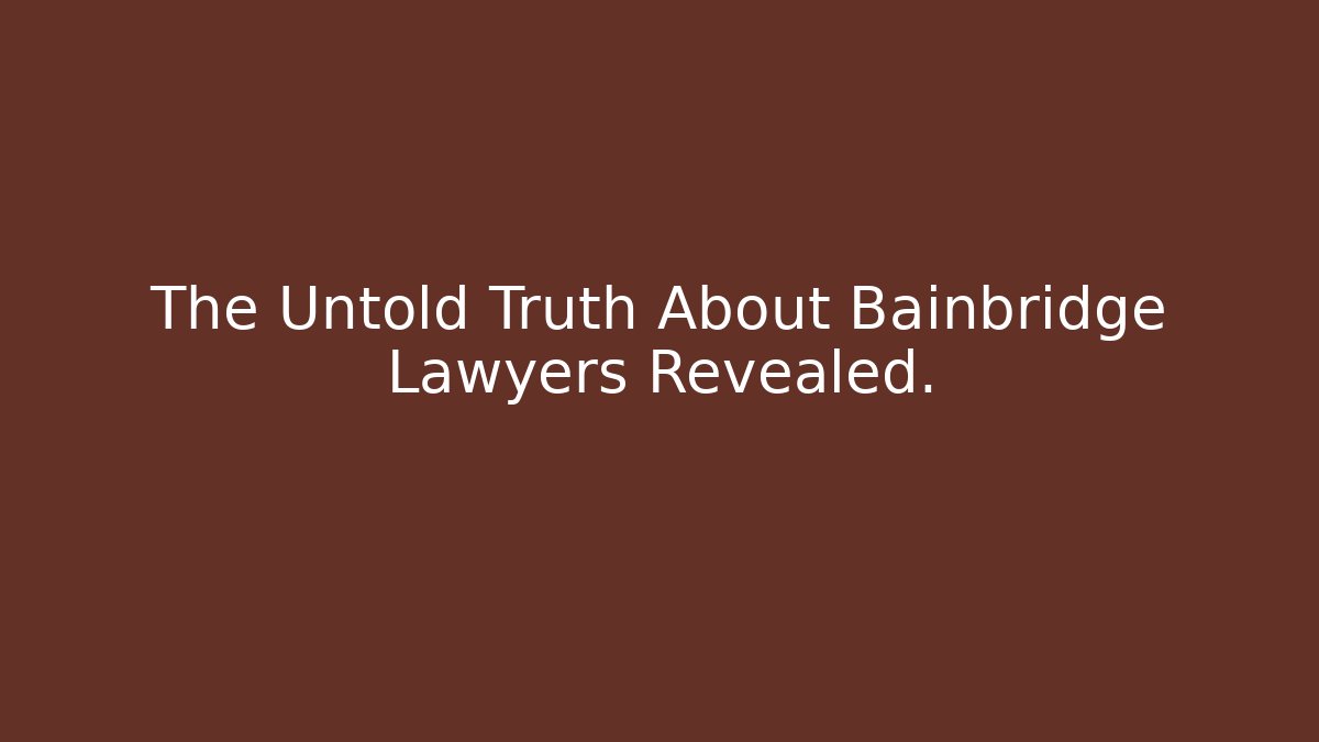 The Untold Truth About Bainbridge Lawyers Revealed. - WealthxGroup