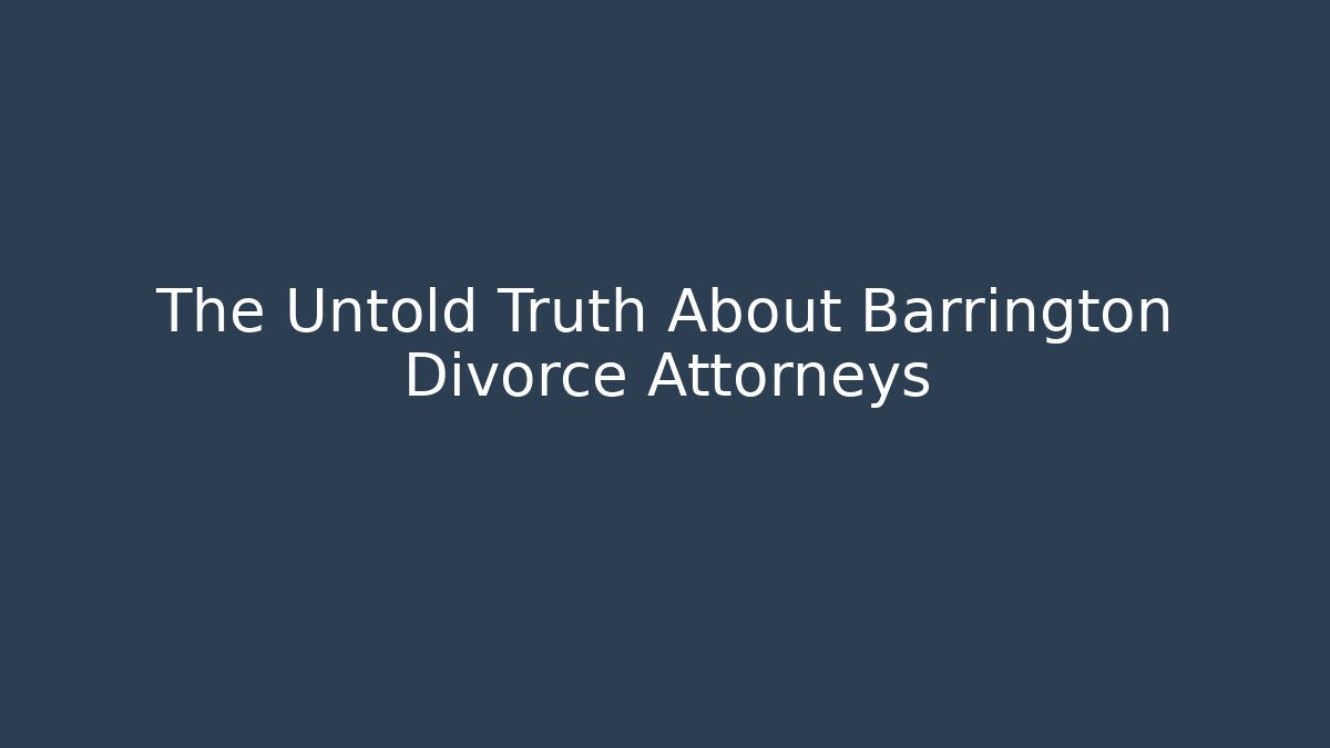 The Untold Truth About Barrington Divorce Attorneys