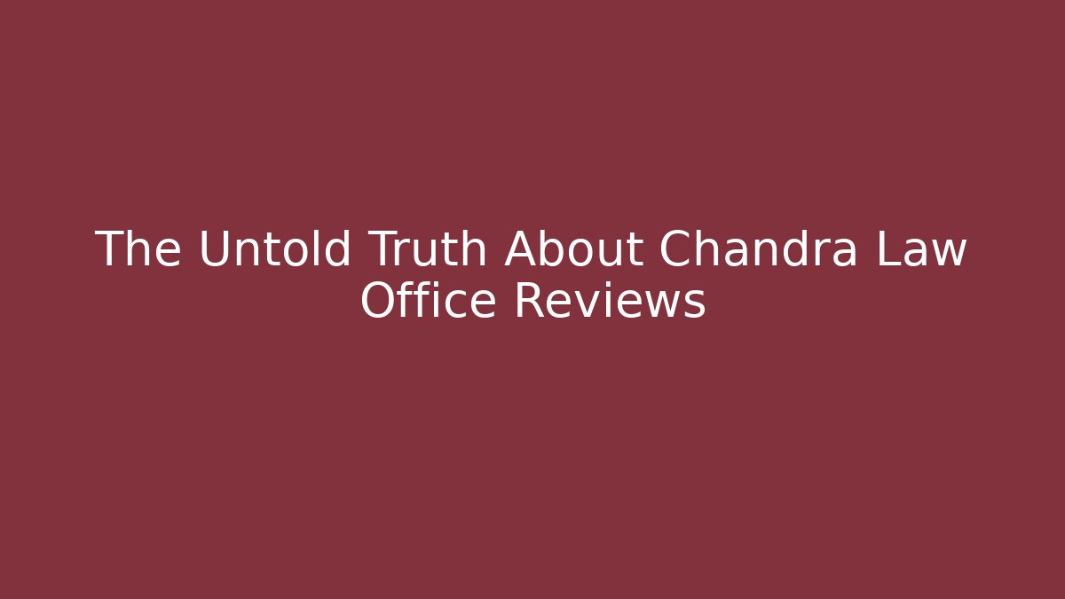 The Untold Truth About Chandra Law Office Reviews