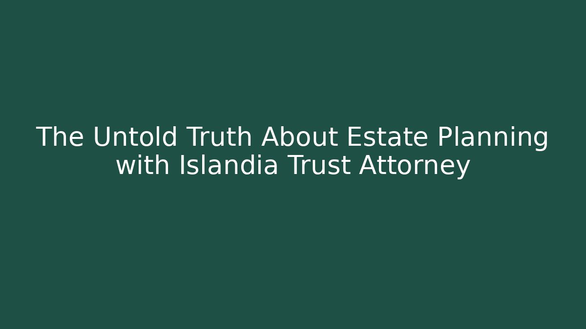 The Untold Truth About Estate Planning with Islandia Trust Attorney