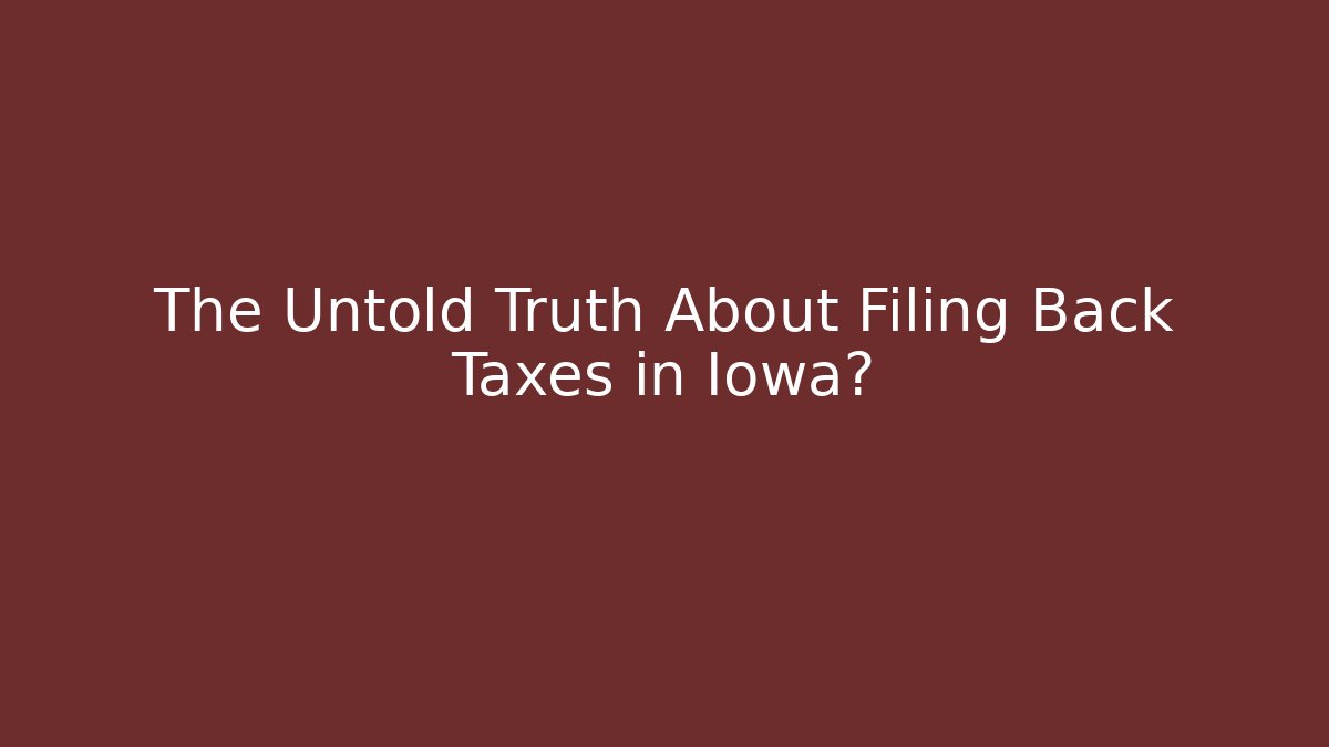 The Untold Truth About Filing Back Taxes in Iowa?