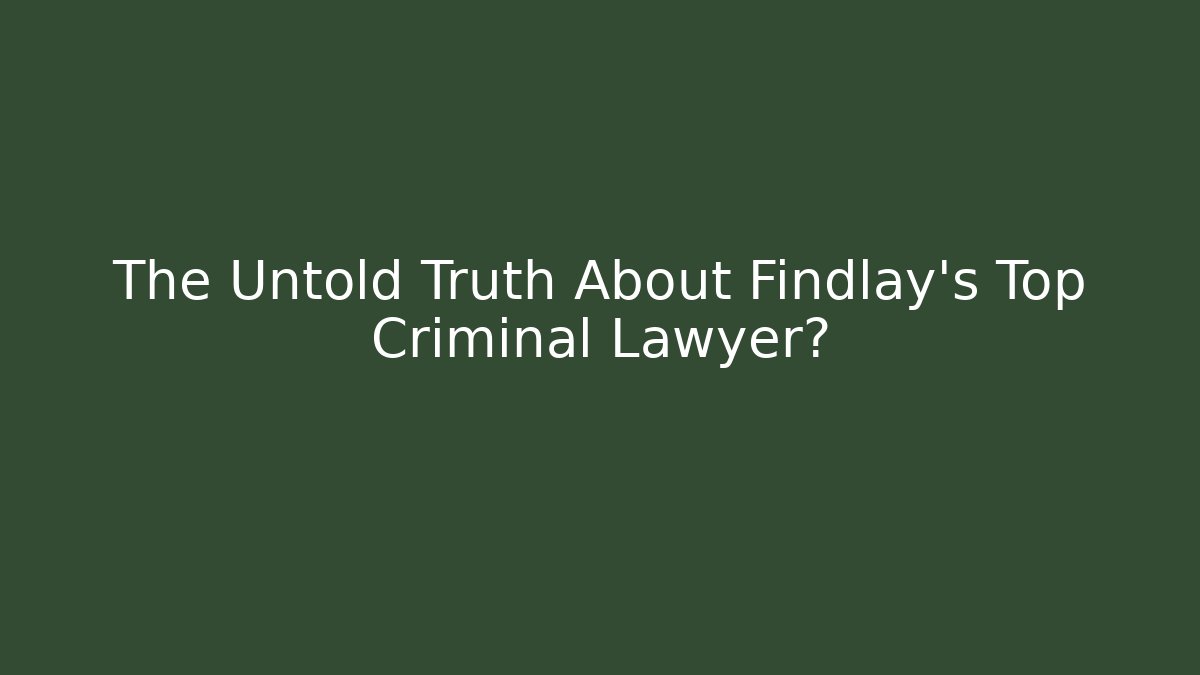 The Untold Truth About Findlay's Top Criminal Lawyer? - WealthxGroup