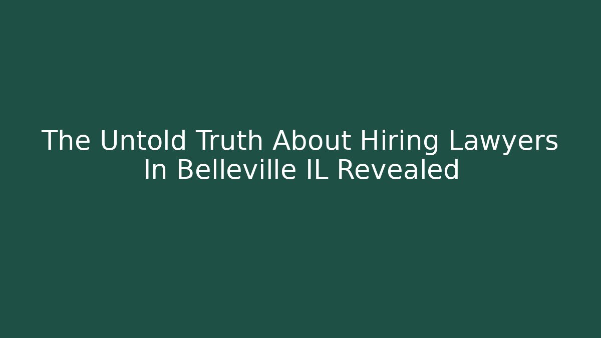 The Untold Truth About Hiring Lawyers In Belleville IL Revealed