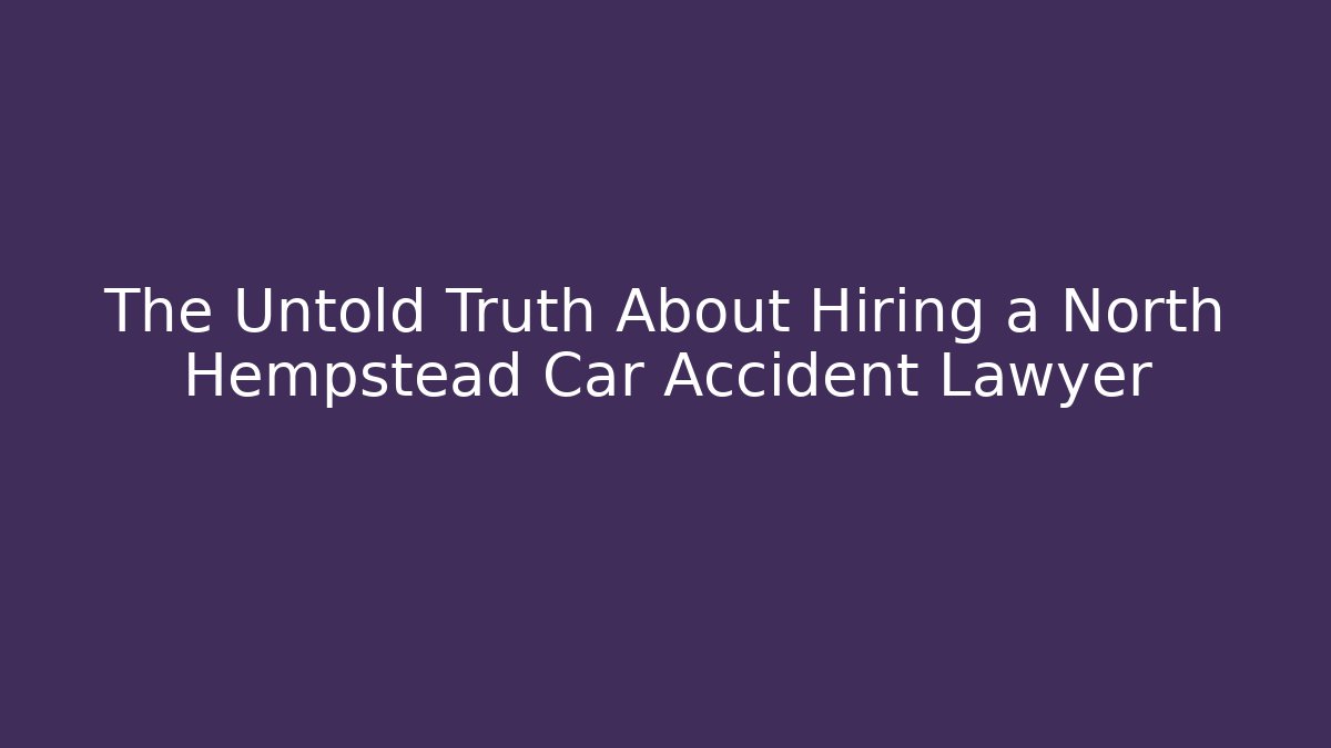 The Untold Truth About Hiring a North Hempstead Car Accident Lawyer