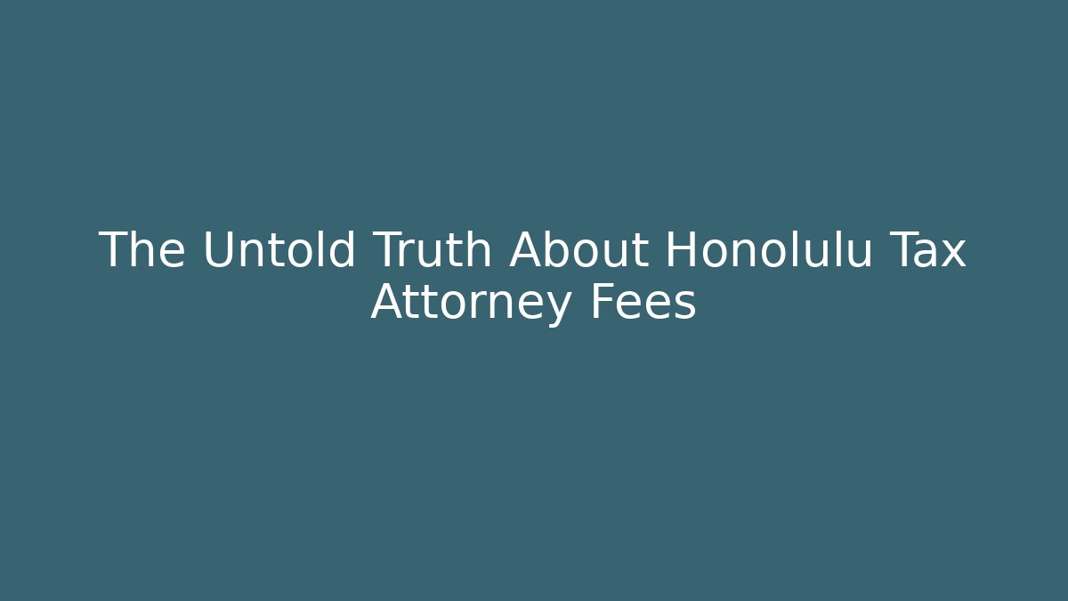 The Untold Truth About Honolulu Tax Attorney Fees
