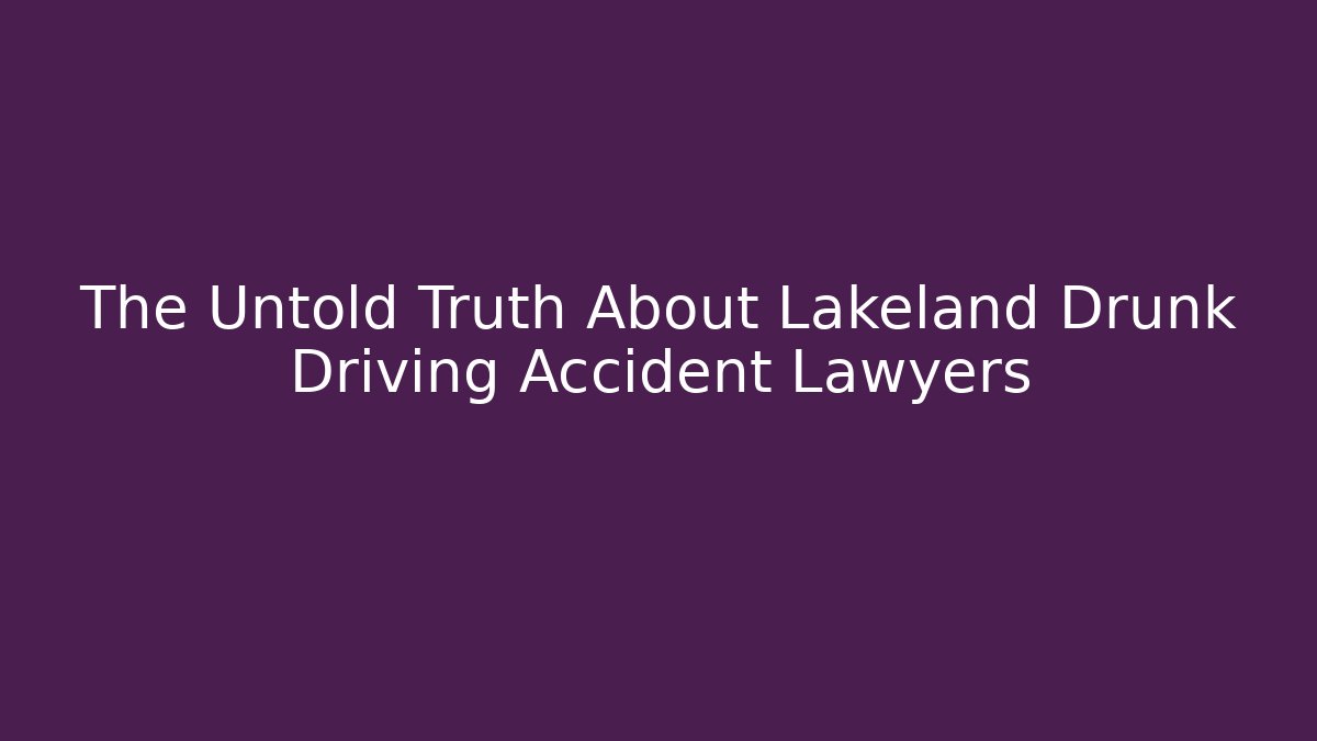 The Untold Truth About Lakeland Drunk Driving Accident Lawyers