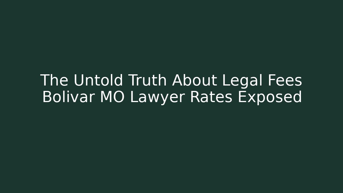 The Untold Truth About Legal Fees Bolivar MO Lawyer Rates Exposed - WealthxGroup