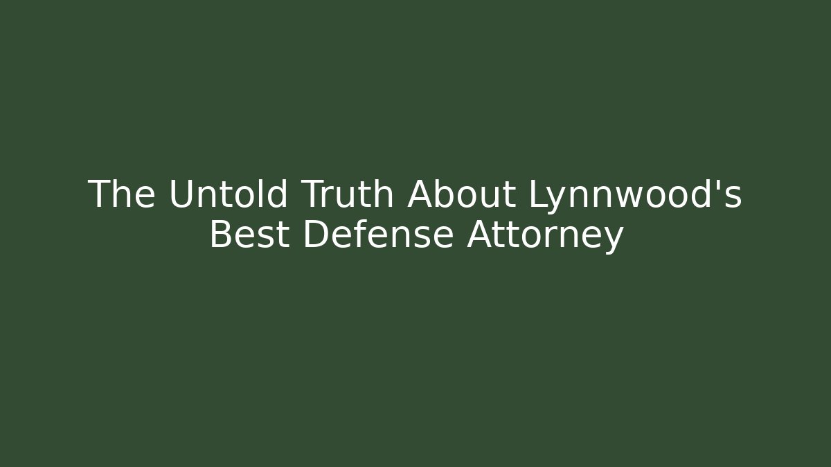 The Untold Truth About Lynnwood's Best Defense Attorney