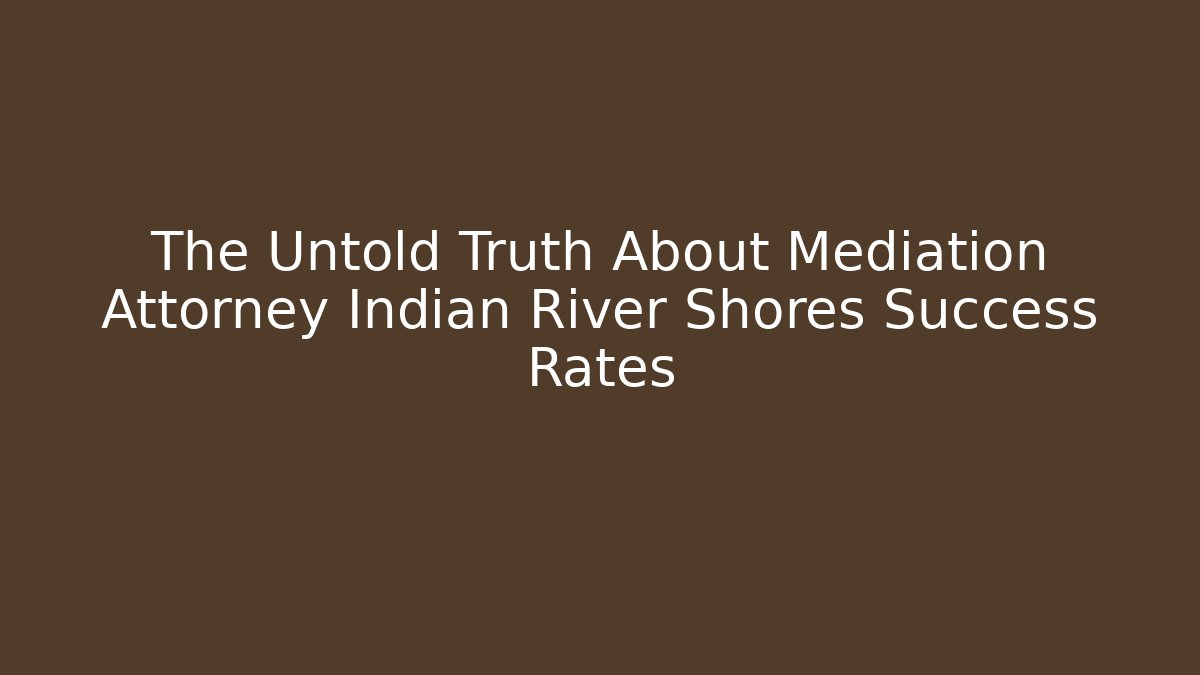 The Untold Truth About Mediation Attorney Indian River Shores Success Rates