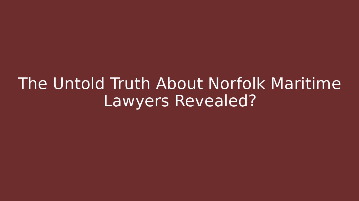 The Untold Truth About Norfolk Maritime Lawyers Revealed?