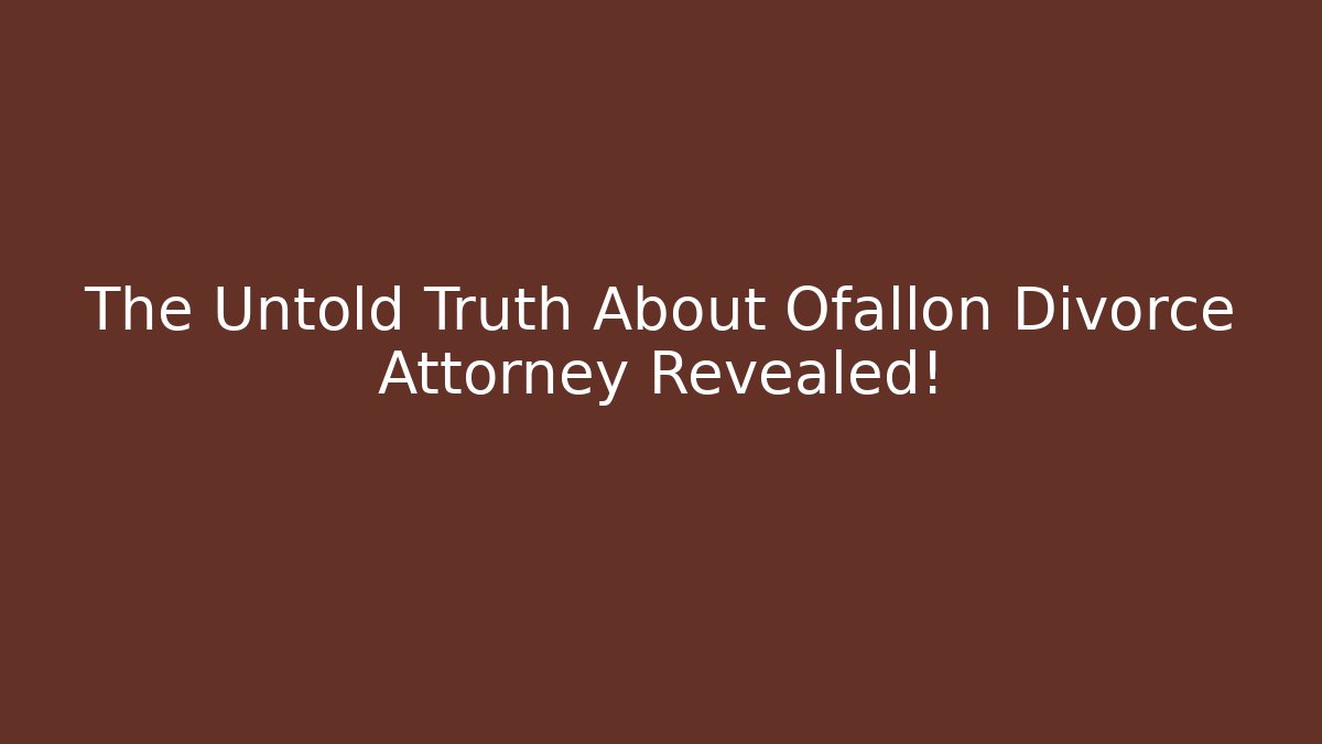 The Untold Truth About Ofallon Divorce Attorney Revealed!