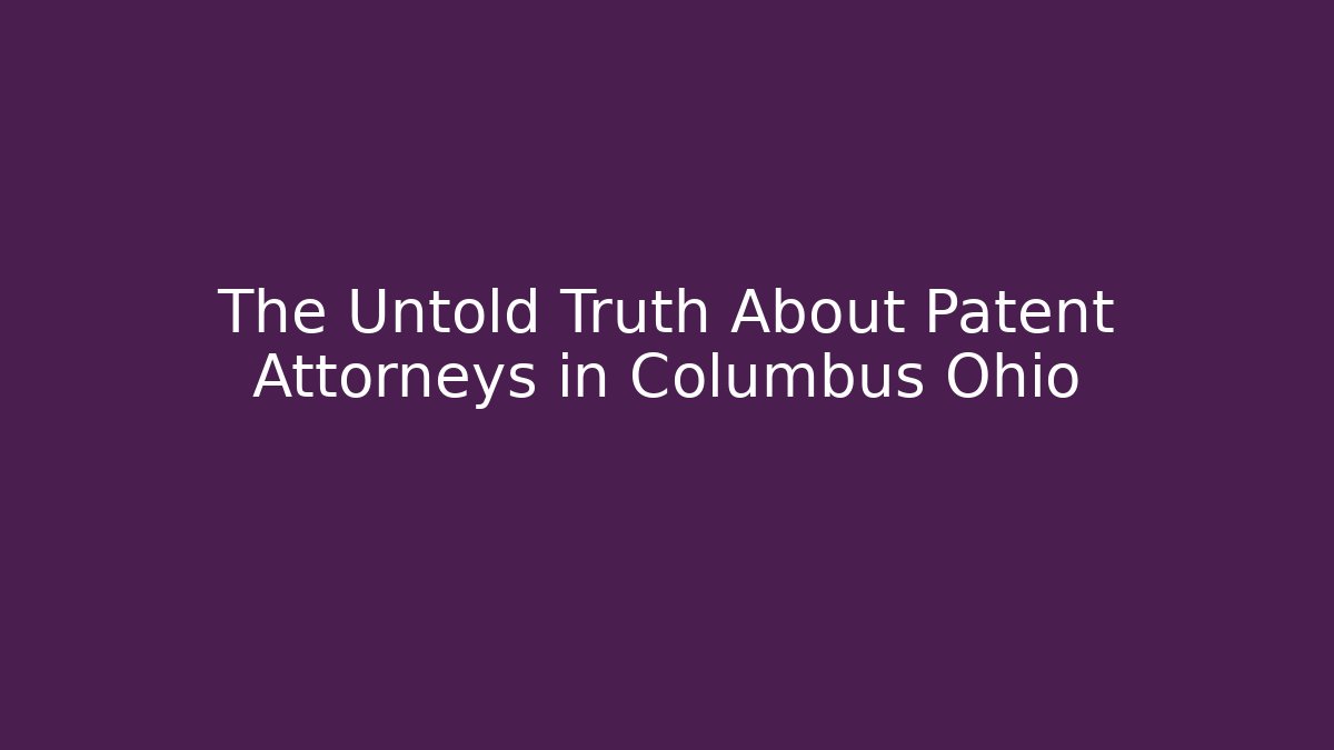 The Untold Truth About Patent Attorneys in Columbus Ohio