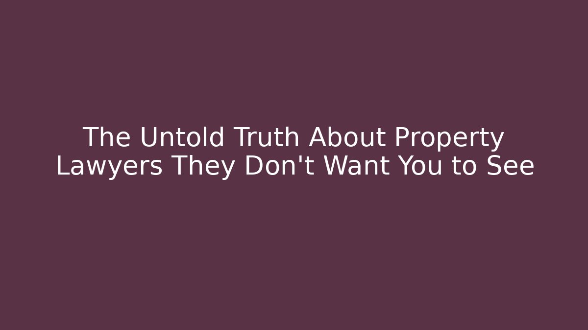 The Untold Truth About Property Lawyers They Don’t Want You to See
