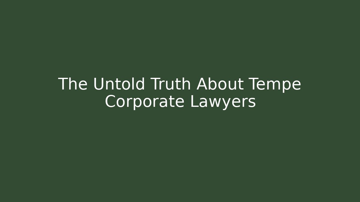 The Untold Truth About Tempe Corporate Lawyers