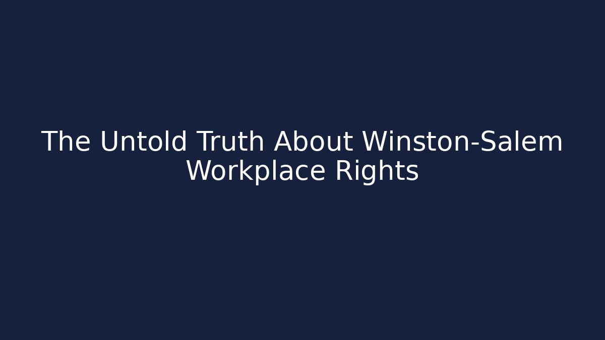 The Untold Truth About Winston-Salem Workplace Rights