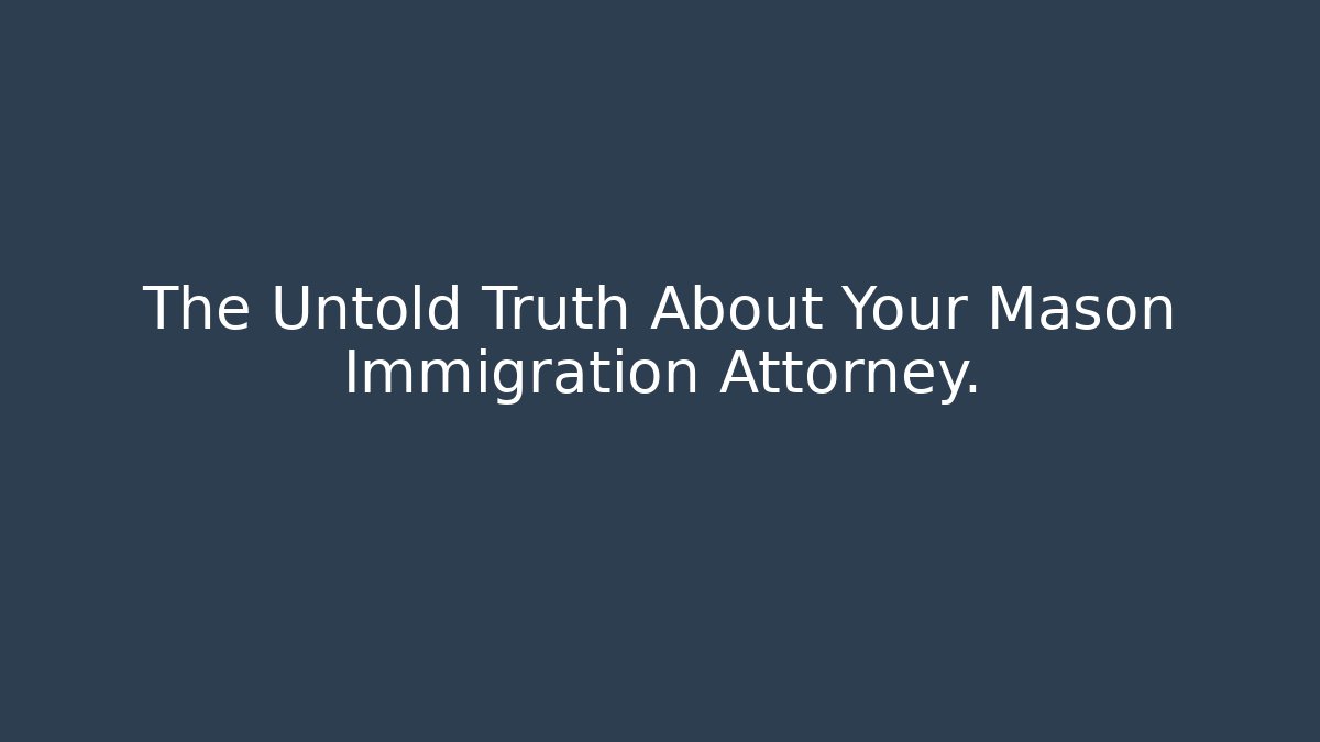 The Untold Truth About Your Mason Immigration Attorney.