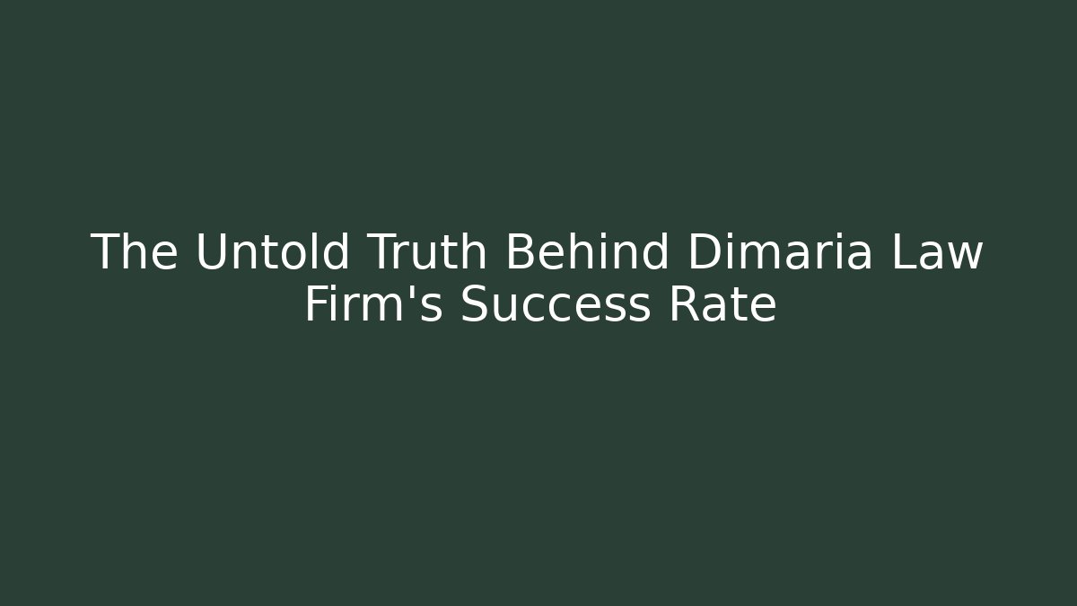 The Untold Truth Behind Dimaria Law Firm’s Success Rate