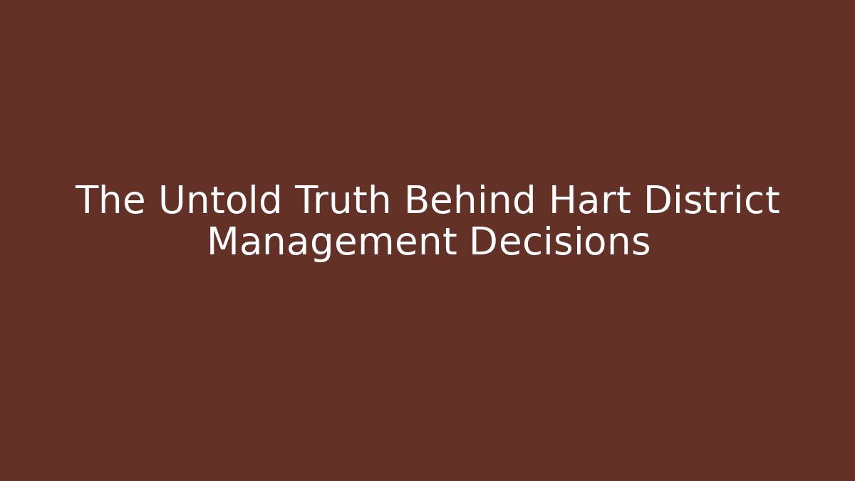The Untold Truth Behind Hart District Management Decisions