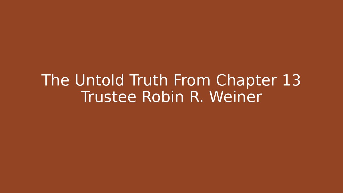 The Untold Truth From Chapter 13 Trustee Robin R. Weiner