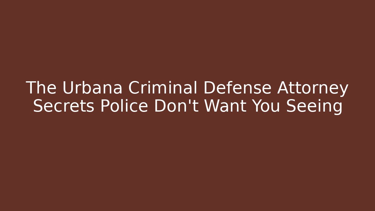 The Urbana Criminal Defense Attorney Secrets Police Don’t Want You Seeing
