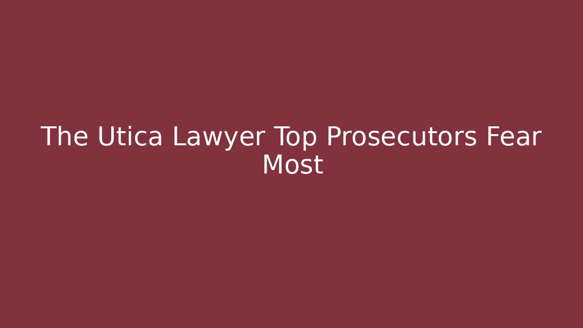 The Utica Lawyer Top Prosecutors Fear Most