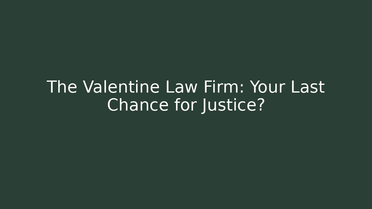 The Valentine Law Firm: Your Last Chance for Justice?