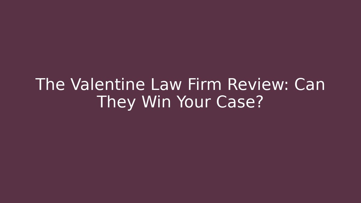 The Valentine Law Firm Review: Can They Win Your Case?