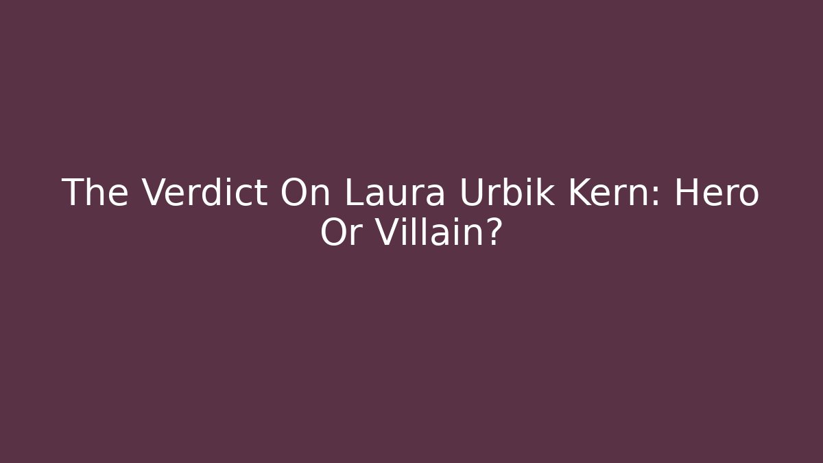 The Verdict On Laura Urbik Kern: Hero Or Villain?