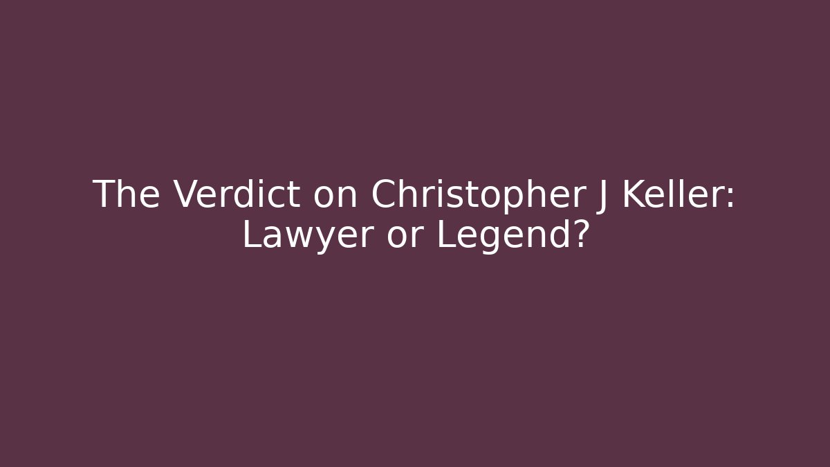The Verdict on Christopher J Keller: Lawyer or Legend? - WealthxGroup