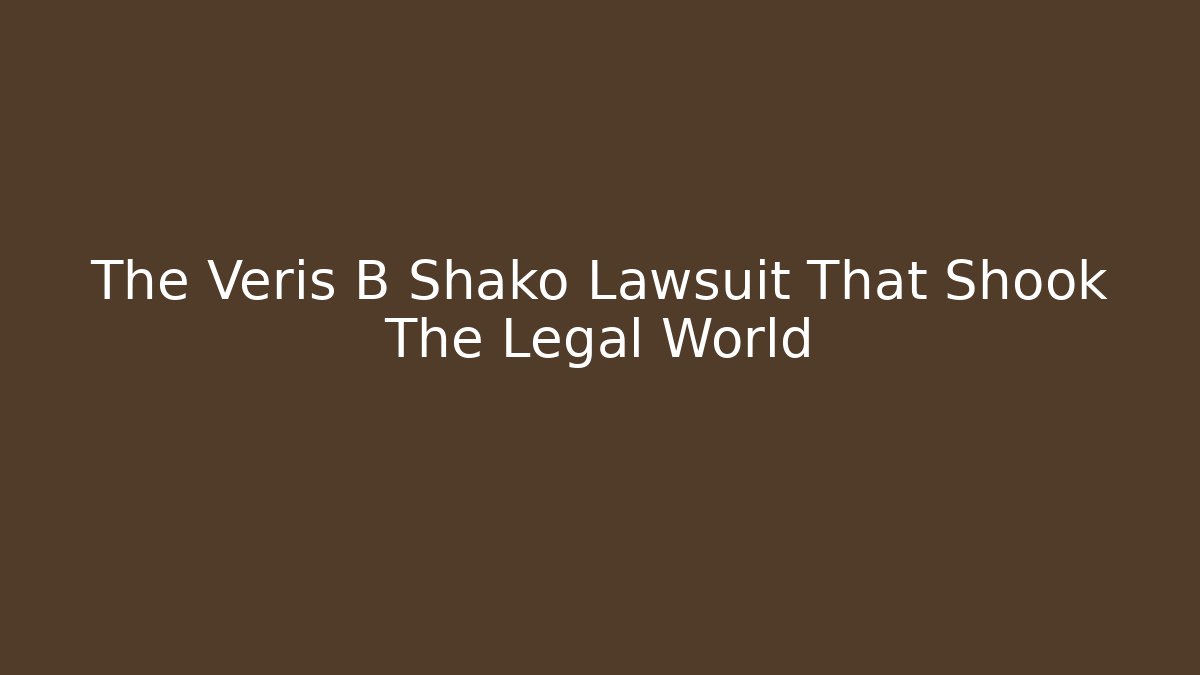 The Veris B Shako Lawsuit That Shook The Legal World