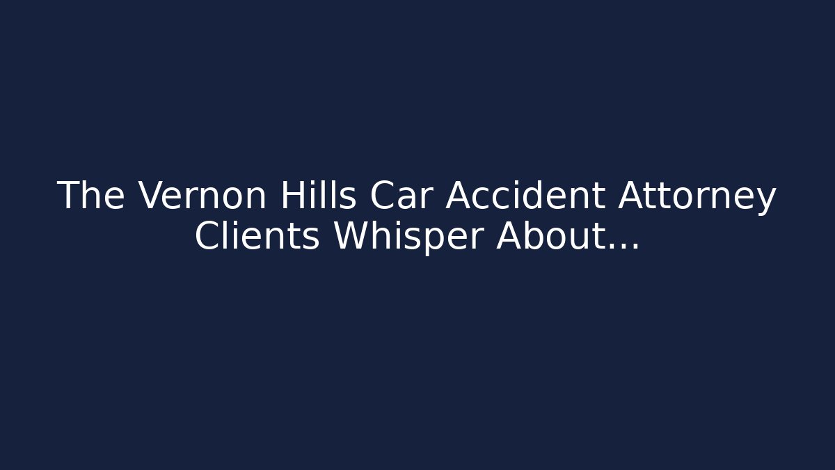 The Vernon Hills Car Accident Attorney Clients Whisper About… - WealthxGroup