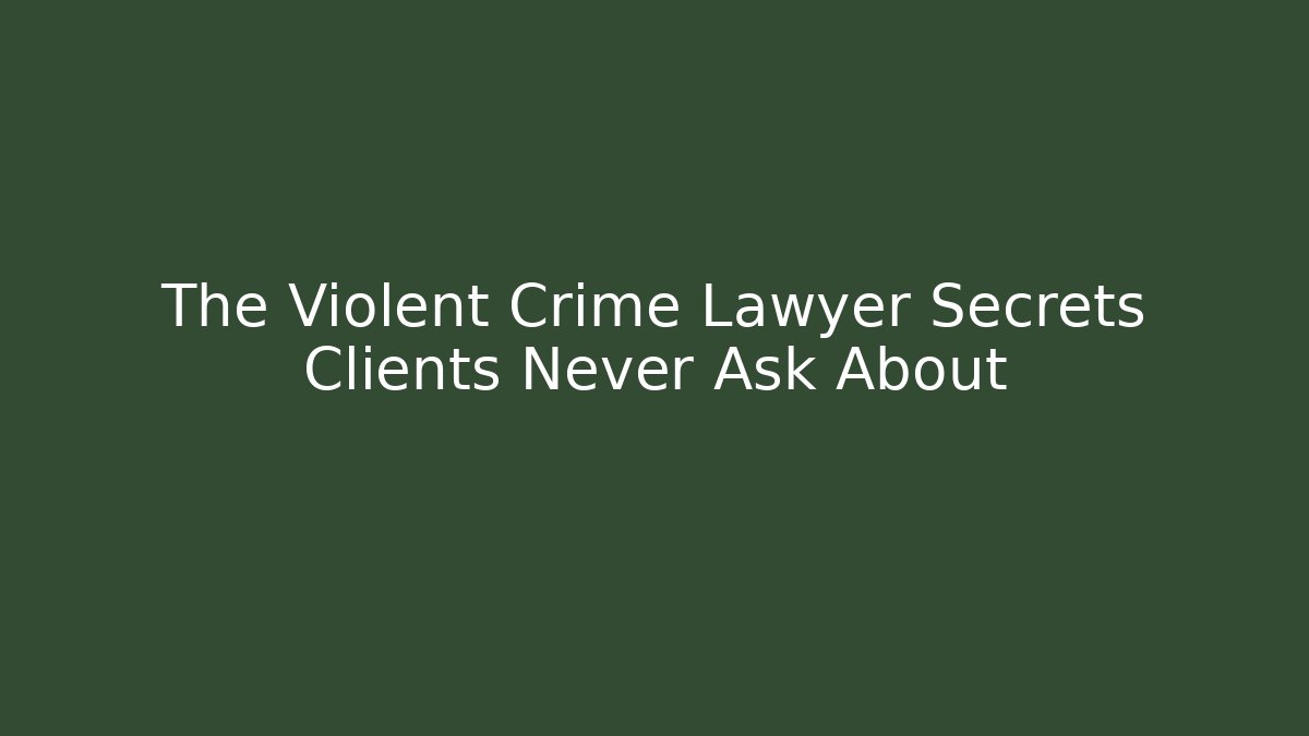 The Violent Crime Lawyer Secrets Clients Never Ask About - WealthxGroup
