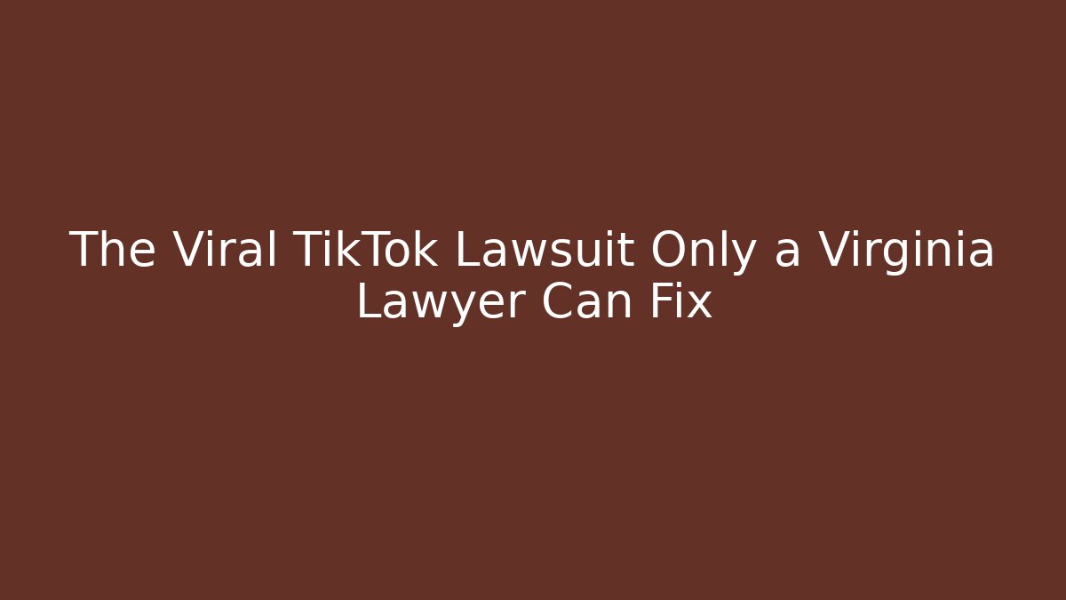 The Viral TikTok Lawsuit Only a Virginia Lawyer Can Fix