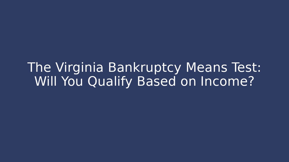 The Virginia Bankruptcy Means Test: Will You Qualify Based on Income?