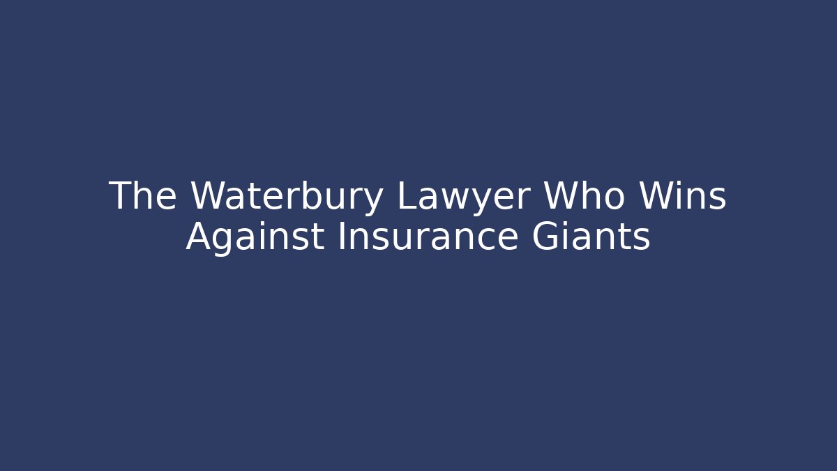 The Waterbury Lawyer Who Wins Against Insurance Giants