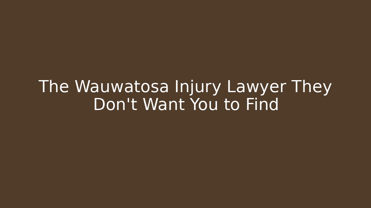 The Wauwatosa Injury Lawyer They Don't Want You to Find