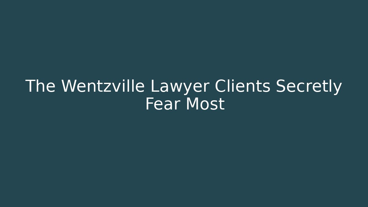 The Wentzville Lawyer Clients Secretly Fear Most