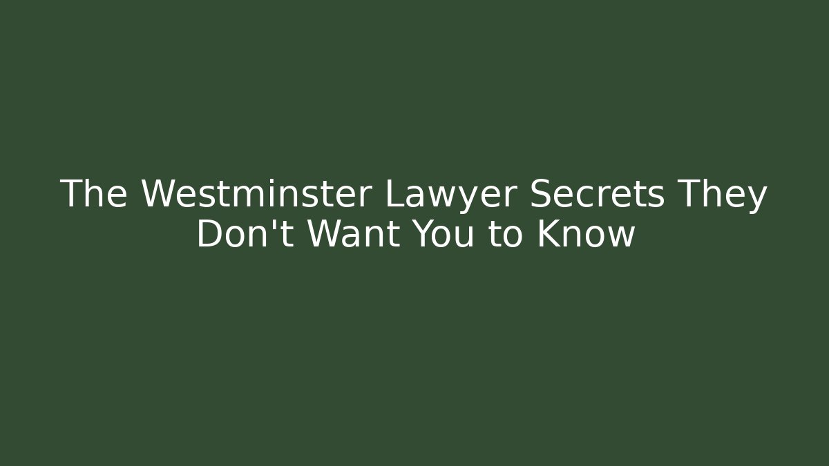 The Westminster Lawyer Secrets They Don't Want You to Know