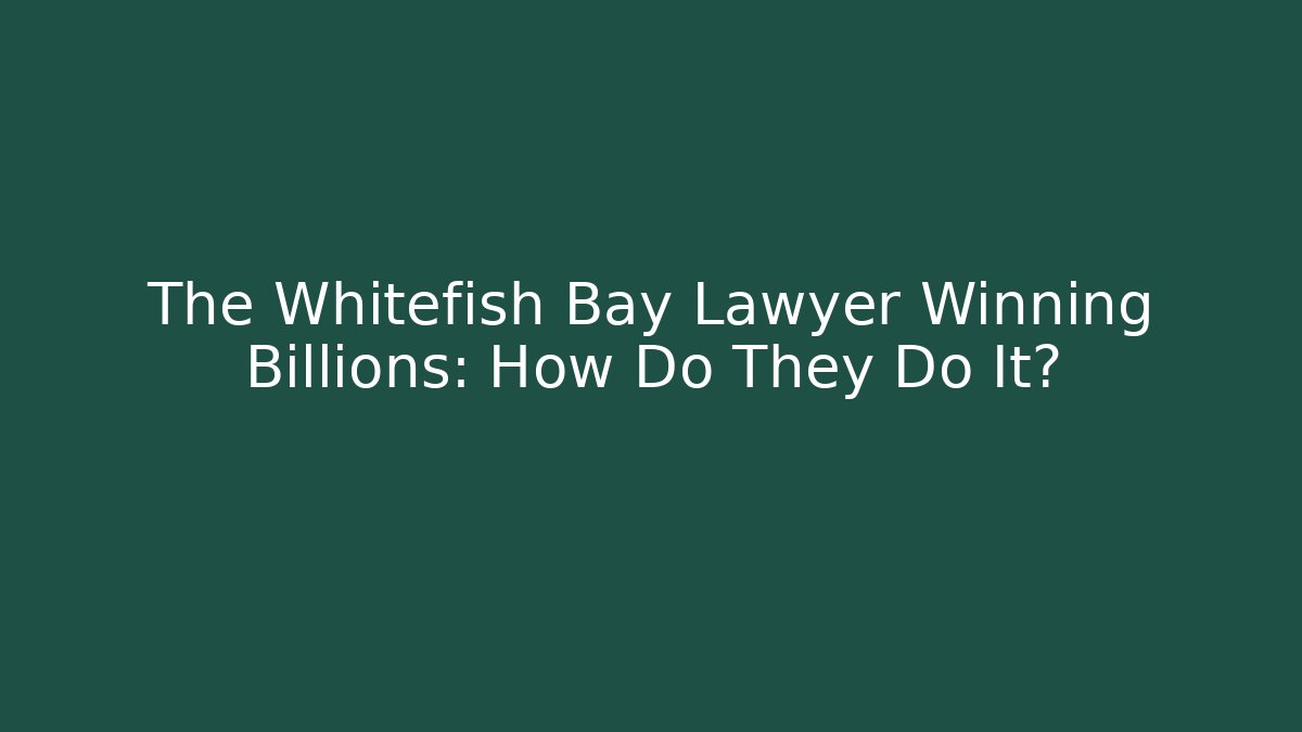 The Whitefish Bay Lawyer Winning Billions: How Do They Do It?