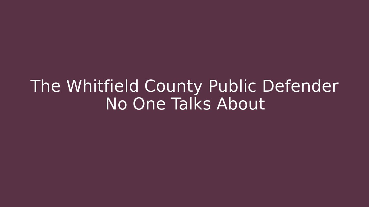 The Whitfield County Public Defender No One Talks About - WealthxGroup