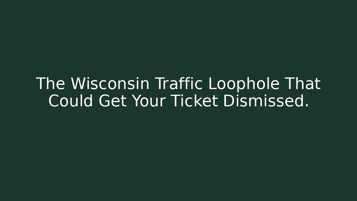 The Wisconsin Traffic Loophole That Could Get Your Ticket Dismissed.