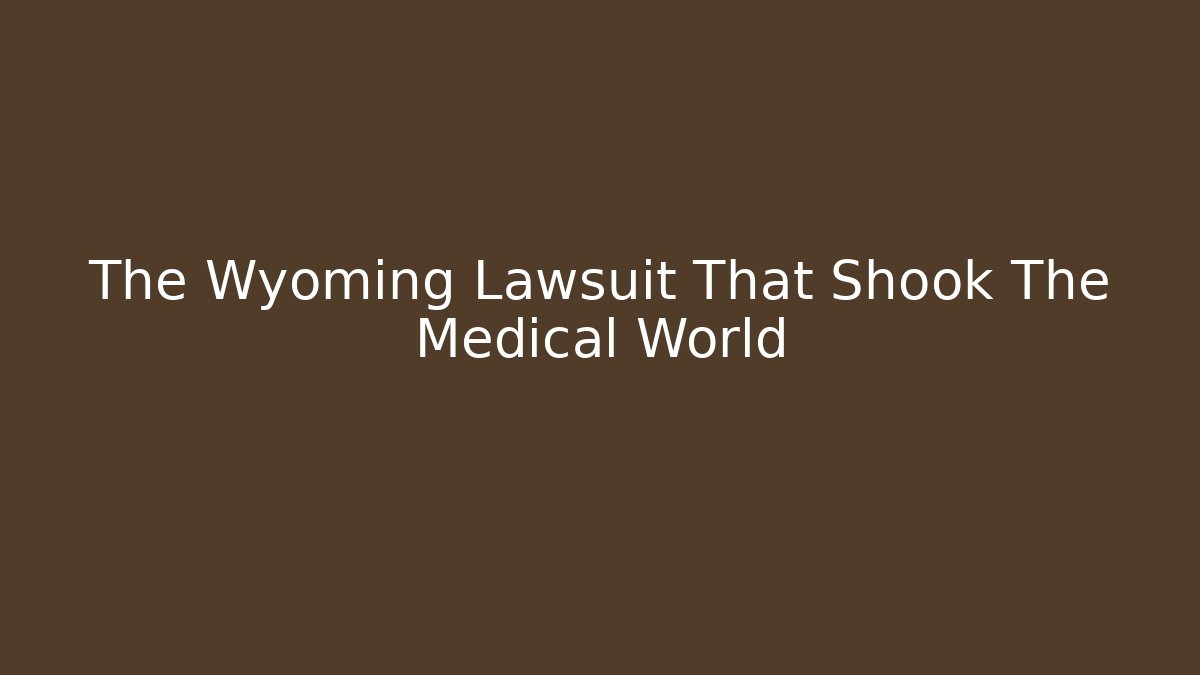 The Wyoming Lawsuit That Shook The Medical World