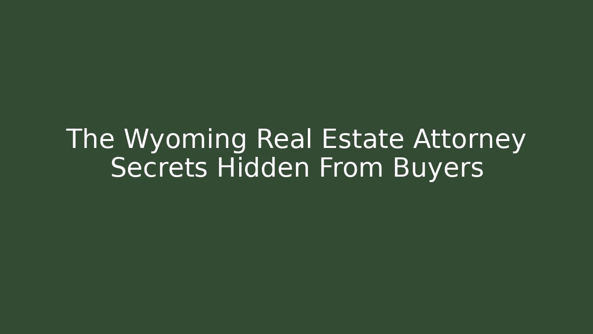 The Wyoming Real Estate Attorney Secrets Hidden From Buyers
