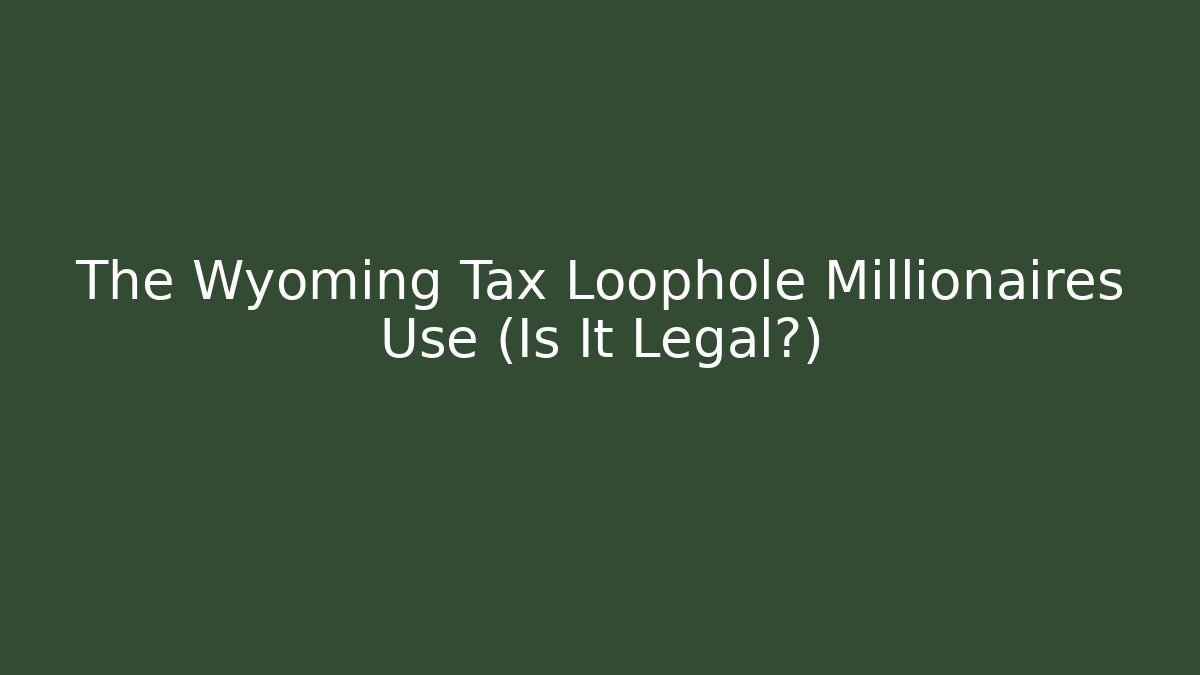 The Wyoming Tax Loophole Millionaires Use (Is It Legal?)