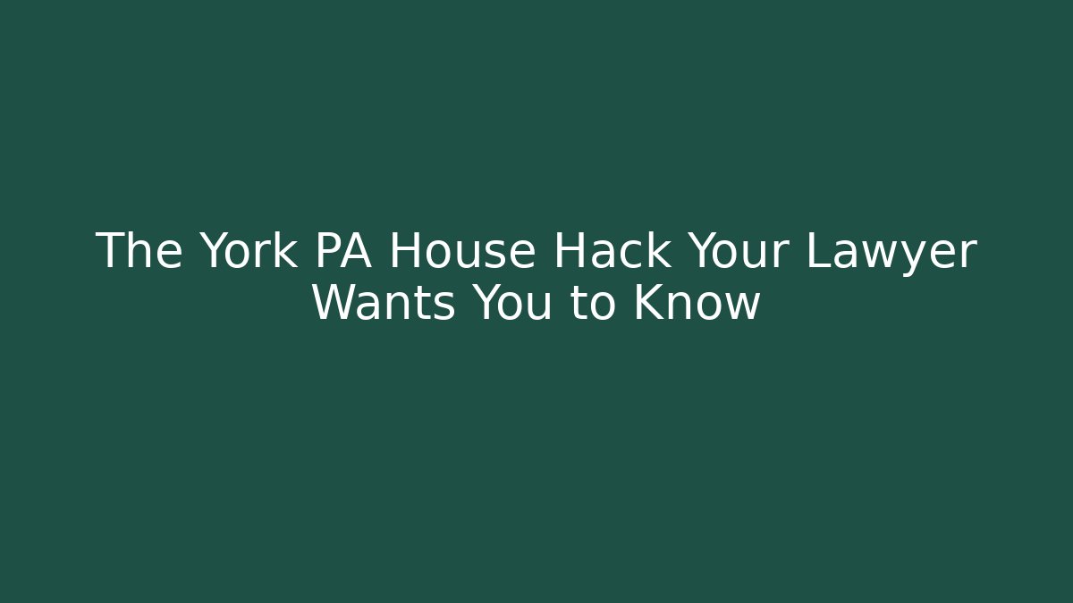 The York PA House Hack Your Lawyer Wants You to Know