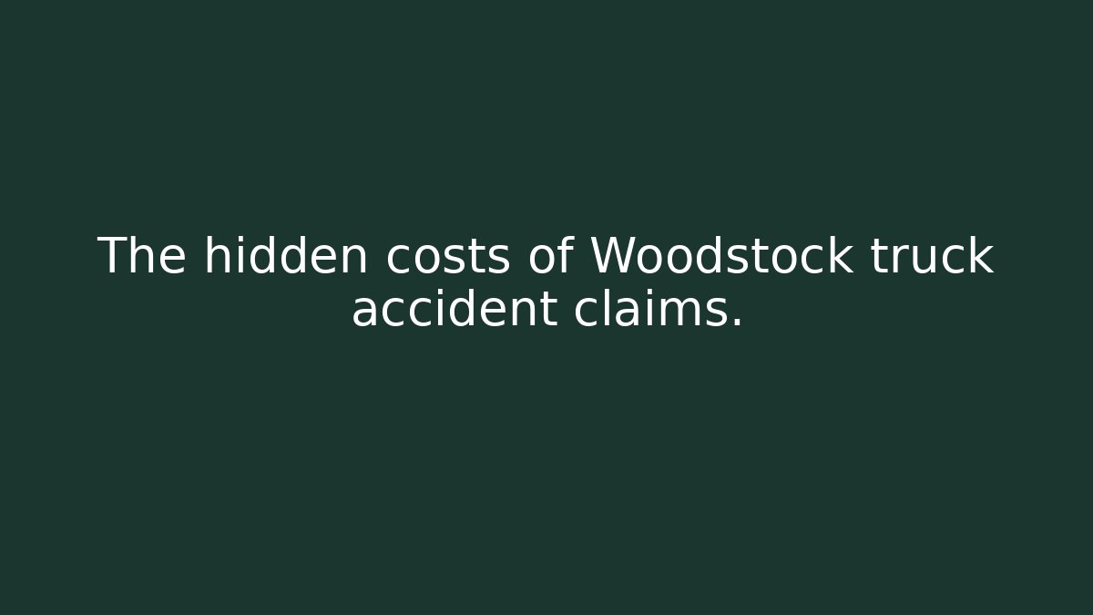 The hidden costs of Woodstock truck accident claims.