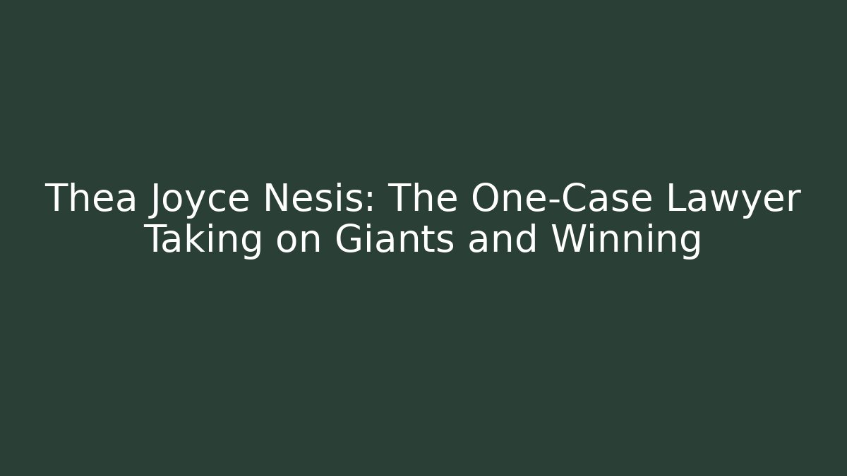 Thea Joyce Nesis: The One-Case Lawyer Taking on Giants and Winning