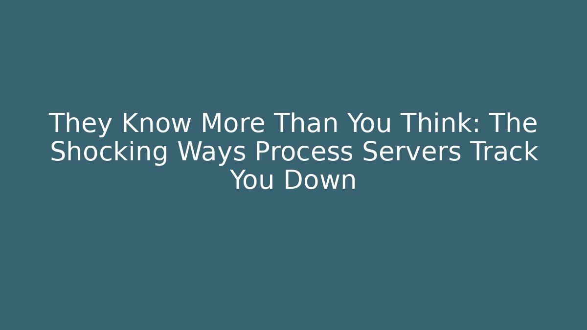 They Know More Than You Think: The Shocking Ways Process Servers Track You Down