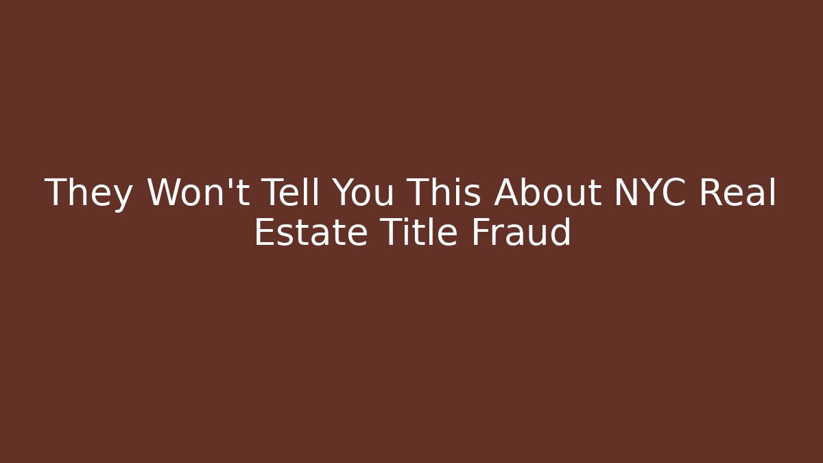 They Won’t Tell You This About NYC Real Estate Title Fraud