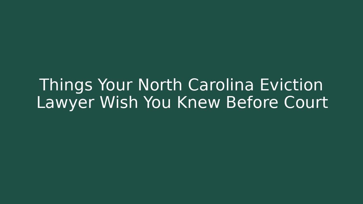 Things Your North Carolina Eviction Lawyer Wish You Knew Before Court